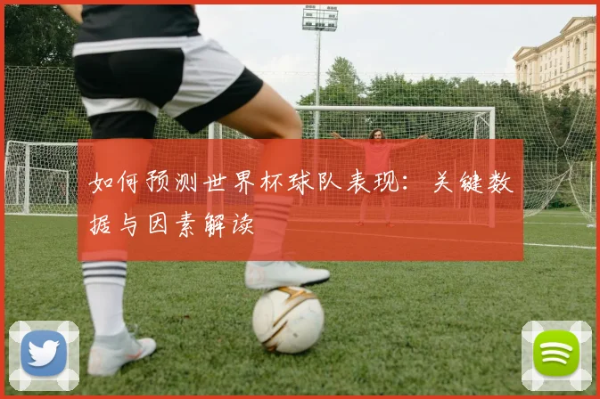 如何预测世界杯球队表现：关键数据与因素解读