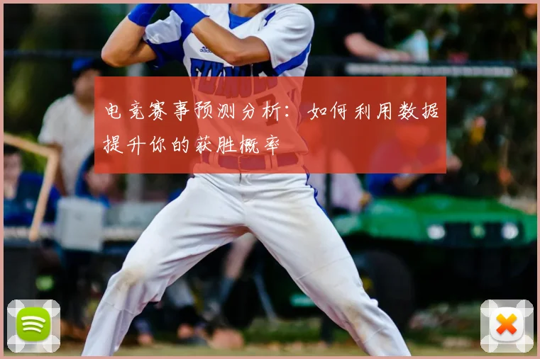 电竞赛事预测分析：如何利用数据提升你的获胜概率